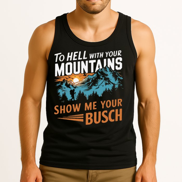 Hiking To Hell With Your Mountains Show Me Your Busch Tank Top