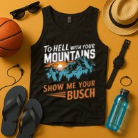 Hiking To Hell With Your Mountains Show Me Your Busch Tank Top