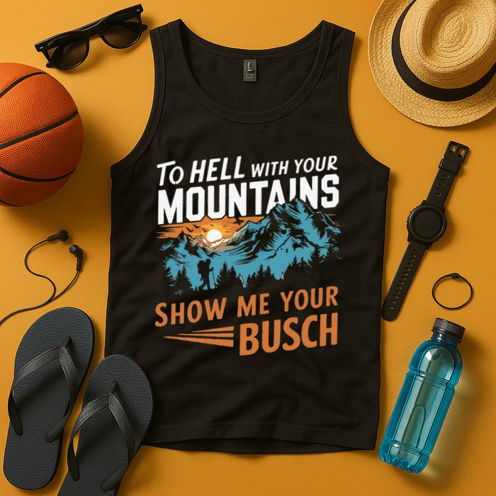 Hiking To Hell With Your Mountains Show Me Your Busch Tank Top
