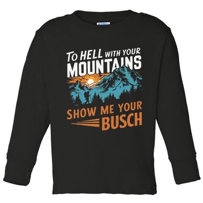 Hiking To Hell With Your Mountains Show Me Your Busch Toddler Long Sleeve Shirt