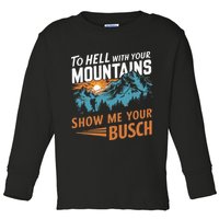 Hiking To Hell With Your Mountains Show Me Your Busch Toddler Long Sleeve Shirt