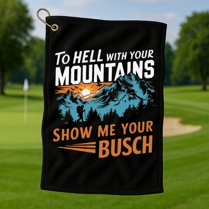 Hiking To Hell With Your Mountains Show Me Your Busch Golf Towel