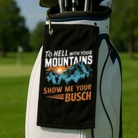Hiking To Hell With Your Mountains Show Me Your Busch Golf Towel