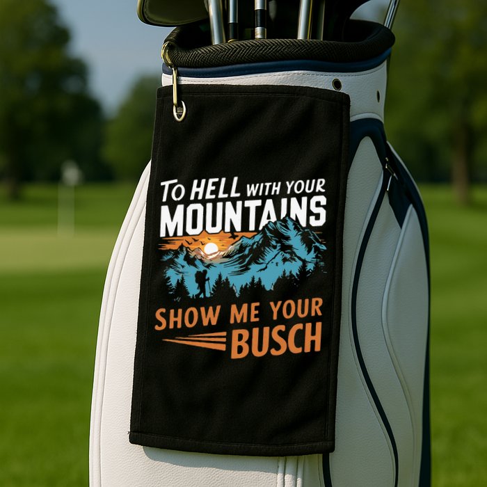 Hiking To Hell With Your Mountains Show Me Your Busch Golf Towel