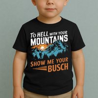 Hiking To Hell With Your Mountains Show Me Your Busch Toddler T-Shirt