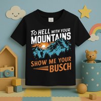 Hiking To Hell With Your Mountains Show Me Your Busch Toddler T-Shirt