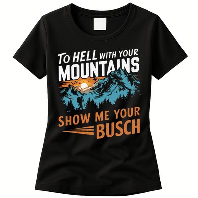 Hiking To Hell With Your Mountains Show Me Your Busch Womens T-Shirt