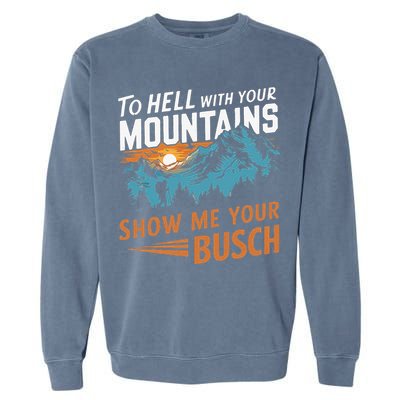 Hiking To Hell With Your Mountains Show Me Your Busch Garment-Dyed Sweatshirt