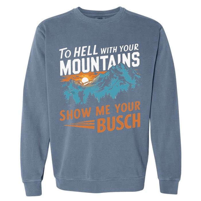 Hiking To Hell With Your Mountains Show Me Your Busch Garment-Dyed Sweatshirt
