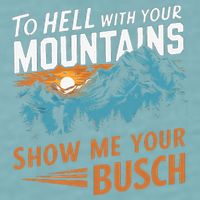 Hiking To Hell With Your Mountains Show Me Your Busch Sueded Cloud Jersey T-Shirt