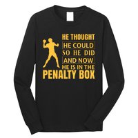 He Thought He Could So He Did And Now He Is In The Penalty Box Long Sleeve Shirt