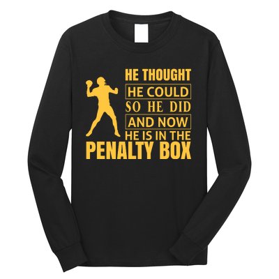 He Thought He Could So He Did And Now He Is In The Penalty Box Long Sleeve Shirt