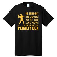 He Thought He Could So He Did And Now He Is In The Penalty Box Tall T-Shirt