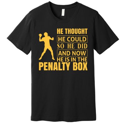 He Thought He Could So He Did And Now He Is In The Penalty Box Premium T-Shirt