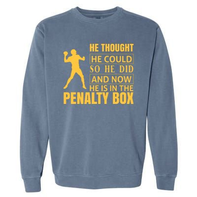 He Thought He Could So He Did And Now He Is In The Penalty Box Garment-Dyed Sweatshirt