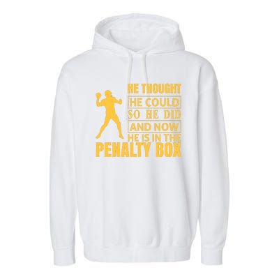 He Thought He Could So He Did And Now He Is In The Penalty Box Garment-Dyed Fleece Hoodie