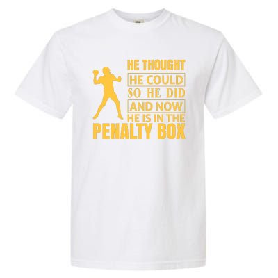 He Thought He Could So He Did And Now He Is In The Penalty Box Garment-Dyed Heavyweight T-Shirt