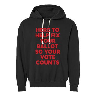 Here To Help Fix Your Ballot So Your Vote Counts Garment-Dyed Fleece Hoodie