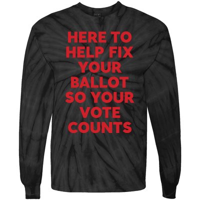 Here To Help Fix Your Ballot So Your Vote Counts Tie-Dye Long Sleeve Shirt