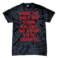 Here To Help Fix Your Ballot So Your Vote Counts Tie-Dye T-Shirt