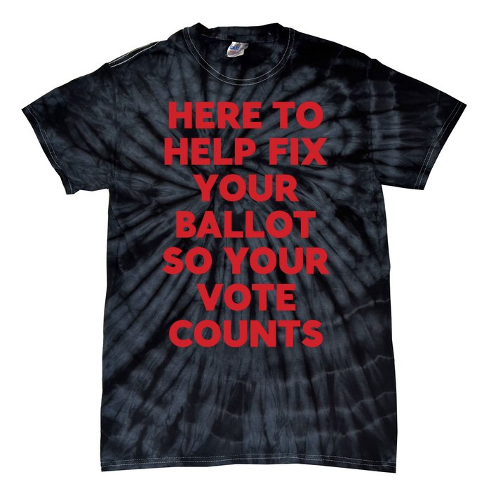 Here To Help Fix Your Ballot So Your Vote Counts Tie-Dye T-Shirt