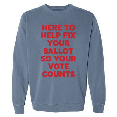 Here To Help Fix Your Ballot So Your Vote Counts Garment-Dyed Sweatshirt