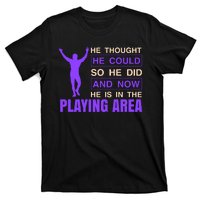 He Thought He Could So He Did And Now He Is In The Playing Area T-Shirt