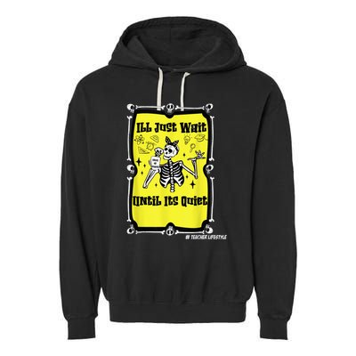 Halloween Teacher Ill Just Wait Until Its Quiet skeleton Garment-Dyed Fleece Hoodie