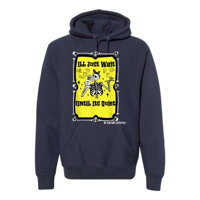 Halloween Teacher Ill Just Wait Until Its Quiet skeleton Premium Hoodie