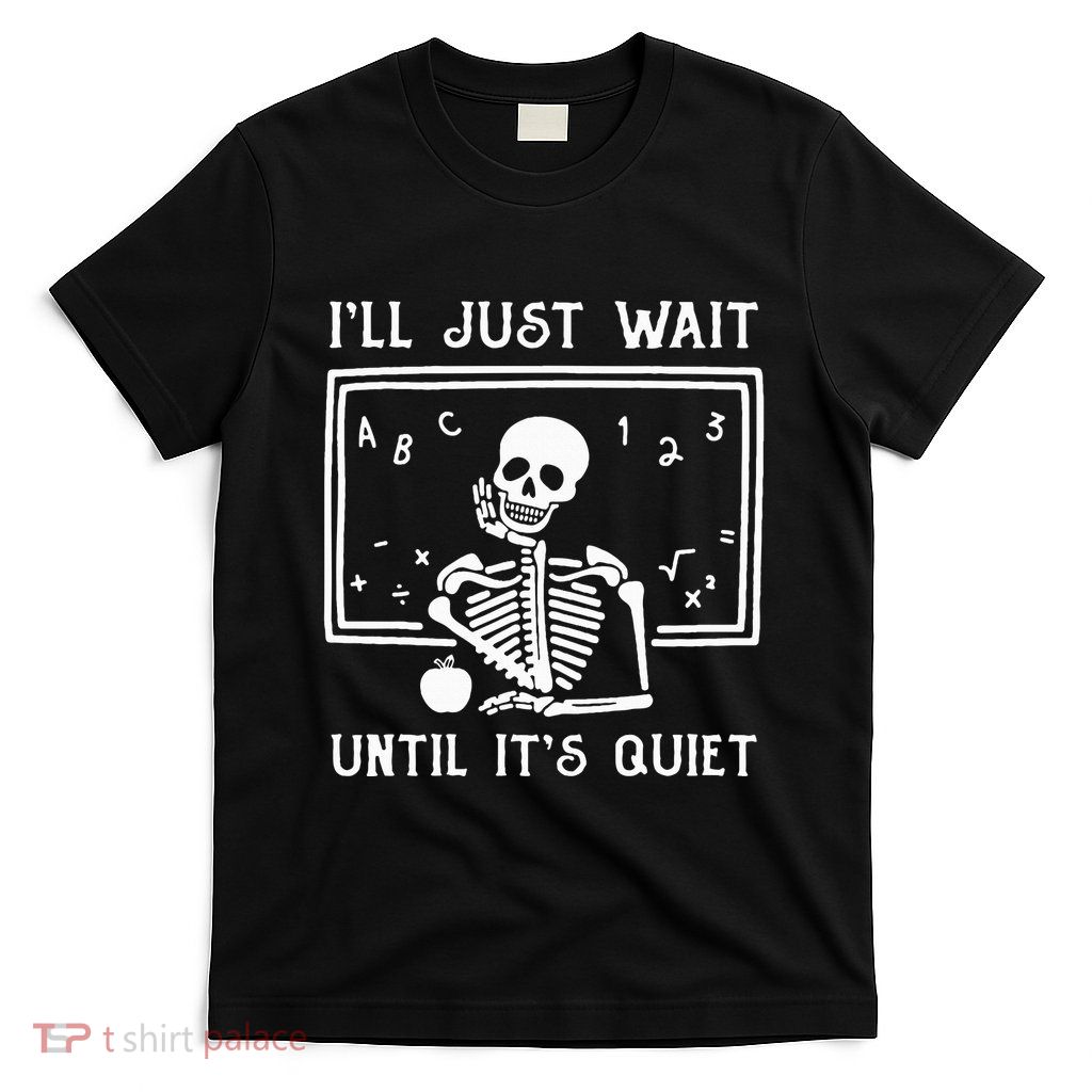 Halloween Teacher Ill Just Wait Until Its Quiet T-Shirt