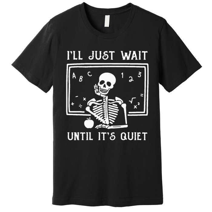 Halloween Teacher Ill Just Wait Until Its Quiet Premium T-Shirt