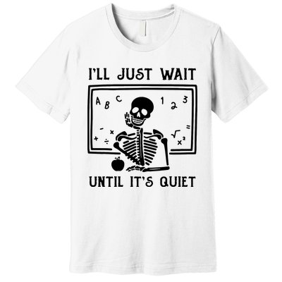 Halloween Teacher Ill Just Wait Until Its Quiet Premium T-Shirt