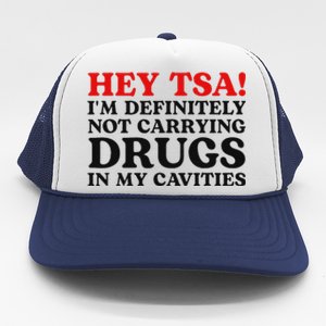 Hey Tsa IM Definitely Not Carrying Drugs In My Cavities Trucker Hat