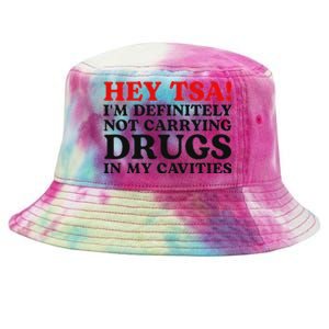 Hey Tsa IM Definitely Not Carrying Drugs In My Cavities Tie-Dyed Bucket Hat