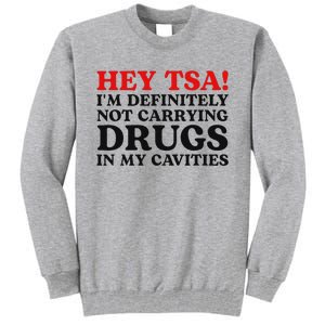 Hey Tsa IM Definitely Not Carrying Drugs In My Cavities Tall Sweatshirt