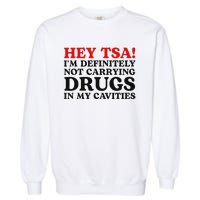 Hey Tsa IM Definitely Not Carrying Drugs In My Cavities Garment-Dyed Sweatshirt