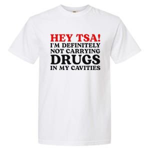 Hey Tsa IM Definitely Not Carrying Drugs In My Cavities Garment-Dyed Heavyweight T-Shirt