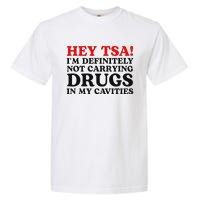 Hey Tsa IM Definitely Not Carrying Drugs In My Cavities Garment-Dyed Heavyweight T-Shirt