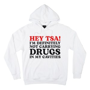 Hey Tsa IM Definitely Not Carrying Drugs In My Cavities Hoodie