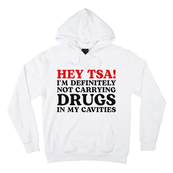 Hey Tsa IM Definitely Not Carrying Drugs In My Cavities Hoodie