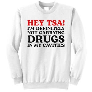 Hey Tsa IM Definitely Not Carrying Drugs In My Cavities Sweatshirt