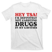 Hey Tsa IM Definitely Not Carrying Drugs In My Cavities T-Shirt