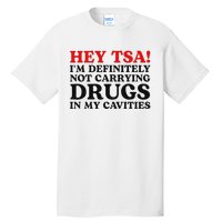 Hey Tsa IM Definitely Not Carrying Drugs In My Cavities Tall T-Shirt