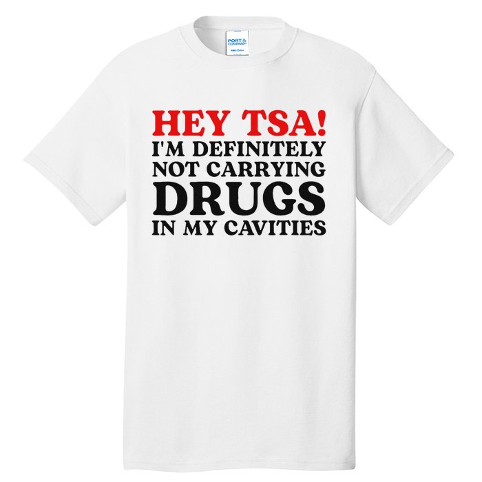 Hey Tsa IM Definitely Not Carrying Drugs In My Cavities Tall T-Shirt