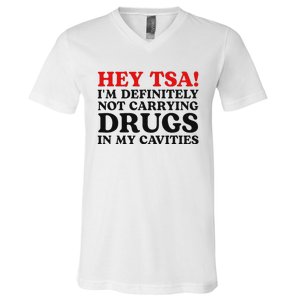 Hey Tsa IM Definitely Not Carrying Drugs In My Cavities V-Neck T-Shirt