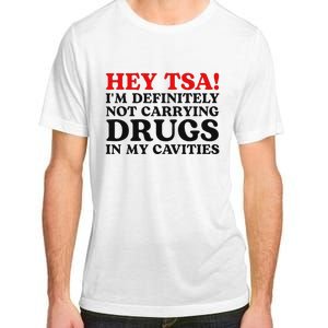 Hey Tsa IM Definitely Not Carrying Drugs In My Cavities Adult ChromaSoft Performance T-Shirt