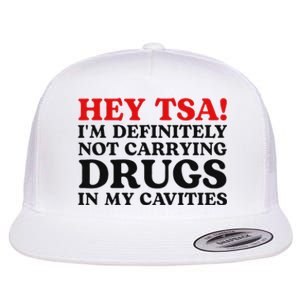 Hey Tsa IM Definitely Not Carrying Drugs In My Cavities Flat Bill Trucker Hat