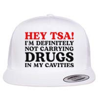 Hey Tsa IM Definitely Not Carrying Drugs In My Cavities Flat Bill Trucker Hat