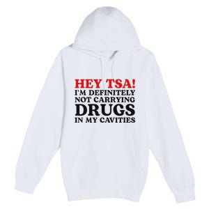 Hey Tsa IM Definitely Not Carrying Drugs In My Cavities Premium Pullover Hoodie