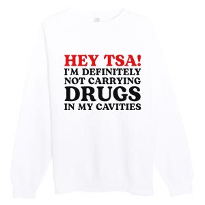 Hey Tsa IM Definitely Not Carrying Drugs In My Cavities Premium Crewneck Sweatshirt